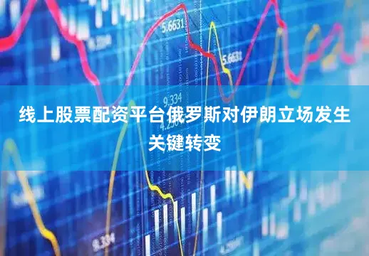 线上股票配资平台俄罗斯对伊朗立场发生关键转变