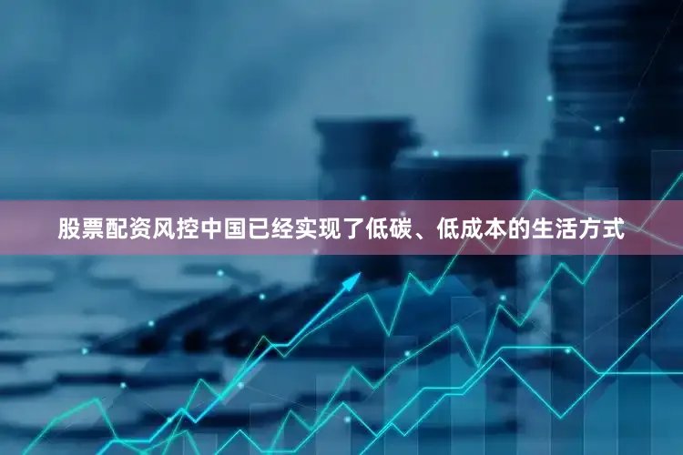 股票配资风控中国已经实现了低碳、低成本的生活方式