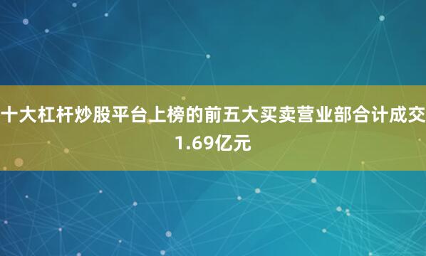 十大杠杆炒股平台上榜的前五大买卖营业部合计成交1.69亿元