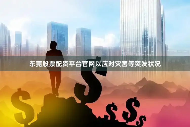 东莞股票配资平台官网以应对灾害等突发状况