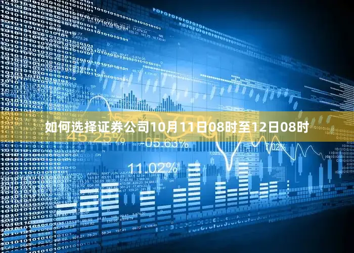 如何选择证券公司10月11日08时至12日08时